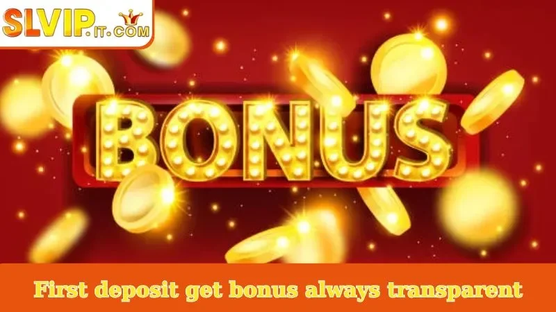 First deposit get bonus always transparent