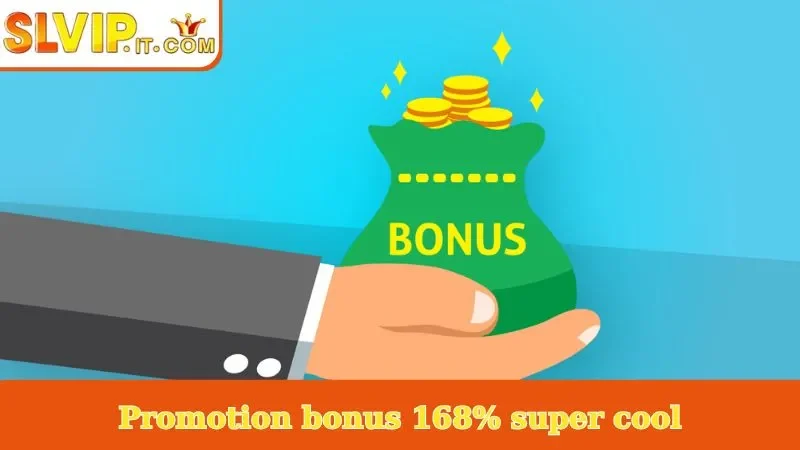 Promotion bonus 168% super cool